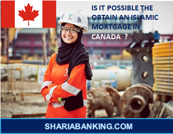 IS IT POSSIBLE THE OBTAIN An ISLAMIC MORTGAGE IN CANADA  ?