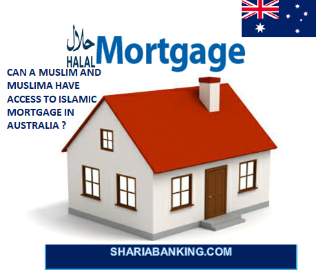 CAN A MUSLIM AND MUSLIMA HAVE ACCESS TO ISLAMIC MORTGAGE IN AUSTRALIA ?  ?
